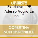 Fiordaliso - ?E Adesso Voglio La Luna - I Grandi Successi cd