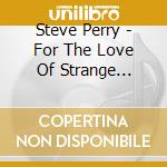 Steve Perry - For The Love Of Strange Medicine cd musicale di Steve Perry