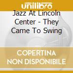 Jazz At Lincoln Center - They Came To Swing cd