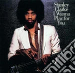 Stanley Clarke - I Wanna Play For You cd