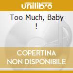 Too Much, Baby ! cd