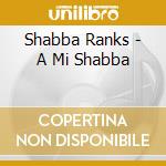 Shabba Ranks - A Mi Shabba cd musicale di Shabba Ranks