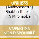 (Audiocassetta) Shabba Ranks - A Mi Shabba cd musicale di Shabba Ranks
