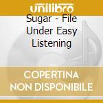 Sugar - File Under Easy Listening cd musicale di SUGAR