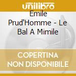 Emile Prud'Homme - Le Bal A Mimile cd musicale di Emile Prud'Homme
