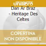 Dan Ar Braz - Heritage Des Celtes cd musicale di DAN AR BRAZ