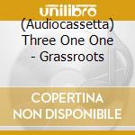 (Audiocassetta) Three One One - Grassroots cd