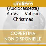 (Audiocassetta) Aa.Vv. - Vatican Christmas cd