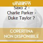 Saxo 2 - Charlie Parker - Duke Taylor ? cd