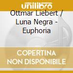 Ottmar Liebert / Luna Negra - Euphoria cd musicale di Ottmar Liebert