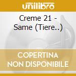 Creme 21 - Same (Tiere..) cd