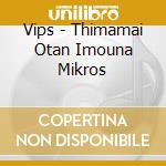 Vips - Thimamai Otan Imouna Mikros cd