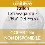 Italian Extravaganza - L'Eta' Del Ferro cd musicale di Extravaganza Italian