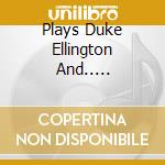 Plays Duke Ellington And..... cd