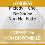 Melody - Che Ne Sai Se Non Hai Fatto cd