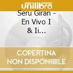 Seru Giran - En Vivo I & Ii (Remasterizado) cd musicale di Seru Giran