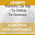 Martinho Da Vila - Ta Delicia Ta Gostoso cd musicale di Martinho Da Vila