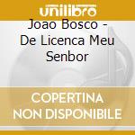 Joao Bosco - De Licenca Meu Senbor cd musicale di Joao Bosco