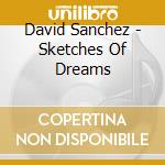 David Sanchez - Sketches Of Dreams cd musicale di David Sanchez