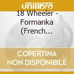 18 Wheeler - Formanka (French Import) cd musicale di 18 Wheeler