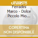 Ferradini Marco - Dolce Piccolo Mio Fiore cd