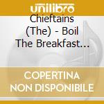 Chieftains (The) - Boil The Breakfast Early cd