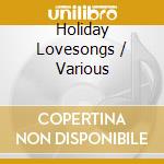 Holiday Lovesongs / Various cd musicale di Various