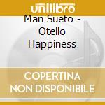 Man Sueto - Otello Happiness cd musicale di MANSUETO