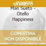 Man Sueto - Otello Happiness