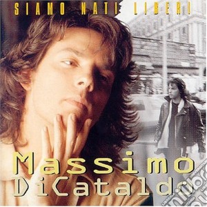 Massimo Di Cataldo - Siamo Nati Liberi cd musicale di Massimo Di Cataldo