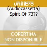 (Audiocassetta) Spirit Of 73?? - cd