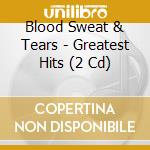 Blood Sweat & Tears - Greatest Hits (2 Cd) cd musicale di Sweat and tears Blood