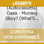 (Audiocassetta) Oasis - Morning Glory? (What'S The Story) cd
