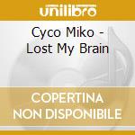 Cyco Miko - Lost My Brain cd musicale di MIKO CYCO
