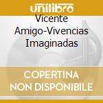 Vicente Amigo-Vivencias Imaginadas cd musicale di Vicente Amigo