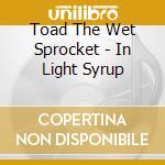 Toad The Wet Sprocket - In Light Syrup cd musicale di Toad The Wet Sprocket