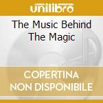 The Music Behind The Magic cd musicale di THE MUSIC BEHIND THE