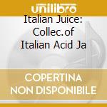 Italian Juice: Collec.of Italian Acid Ja cd musicale di Juice Italian