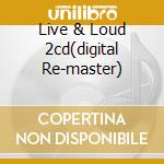 Live & Loud 2cd(digital Re-master) cd