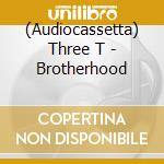 (Audiocassetta) Three T - Brotherhood cd