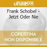 Frank Schobel - Jetzt Oder Nie cd