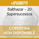 Balthazar - 20 Supersucessos cd musicale di Balthazar