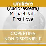 (Audiocassetta) Michael Ball - First Love cd