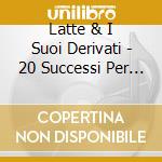 Latte & I Suoi Derivati - 20 Successi Per Sognare cd