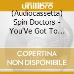 (Audiocassetta) Spin Doctors - You'Ve Got To Believe In Something cd musicale di Spin Doctors