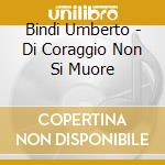 Bindi Umberto - Di Coraggio Non Si Muore cd