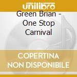 Green Brian - One Stop Carnival cd musicale di Brian Green