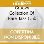 Groovy Collection Of Rare Jazz Club cd