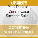 Pino Daniele - Dimmi Cosa Succede Sulla Terra cd musicale di Forte Dillo