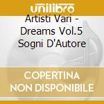 Artisti Vari - Dreams Vol.5 Sogni D'Autore cd